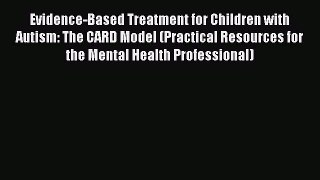 [Read book] Evidence-Based Treatment for Children with Autism: The CARD Model (Practical Resources