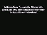 [Read book] Evidence-Based Treatment for Children with Autism: The CARD Model (Practical Resources