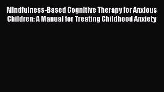 [Read book] Mindfulness-Based Cognitive Therapy for Anxious Children: A Manual for Treating