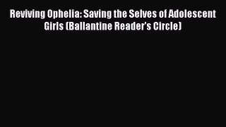 [Read book] Reviving Ophelia: Saving the Selves of Adolescent Girls (Ballantine Reader's Circle)
