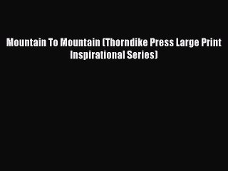 Read Mountain To Mountain (Thorndike Press Large Print Inspirational Series) Ebook Free