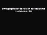 Download Developing Multiple Talents: The personal side of creative expression PDF Online