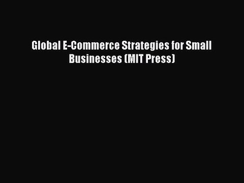 [Download PDF] Global E-Commerce Strategies for Small Businesses (MIT Press) PDF Free