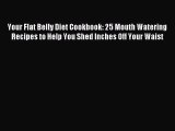 Download Your Flat Belly Diet Cookbook: 25 Mouth Watering Recipes to Help You Shed Inches Off