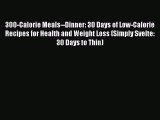 Read 300-Calorie Meals--Dinner: 30 Days of Low-Calorie Recipes for Health and Weight Loss (Simply