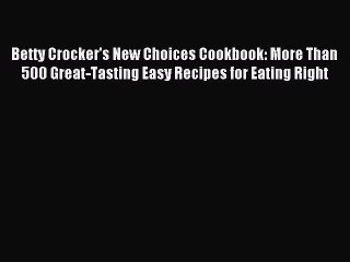 Read Betty Crocker's New Choices Cookbook: More Than 500 Great-Tasting Easy Recipes for Eating