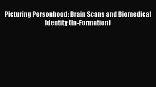 Download Picturing Personhood: Brain Scans and Biomedical Identity (In-Formation) Ebook Online