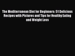 Read The Mediterranean Diet for Beginners: 51 Delicious Recipes with Pictures and Tips for