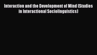 [Read book] Interaction and the Development of Mind (Studies in Interactional Sociolinguistics)