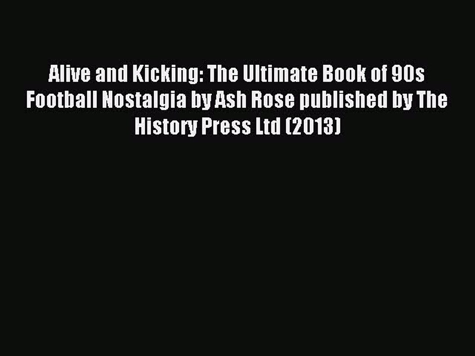 Read Alive and Kicking: The Ultimate Book of 90s Football Nostalgia by Ash Rose published by