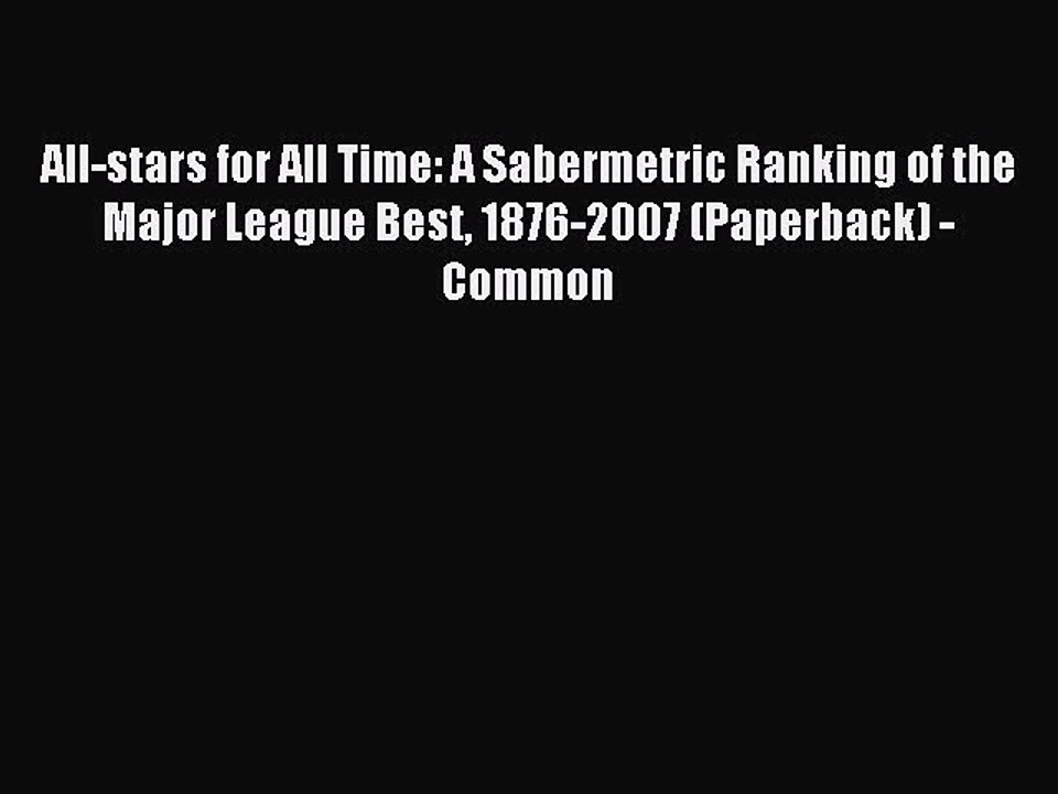 Read All-stars for All Time: A Sabermetric Ranking of the Major League Best 1876-2007 (Paperback)