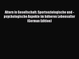 Read Altern in Gesellschaft: Sportsoziologische und -psychologische Aspekte im höheren Lebensalter