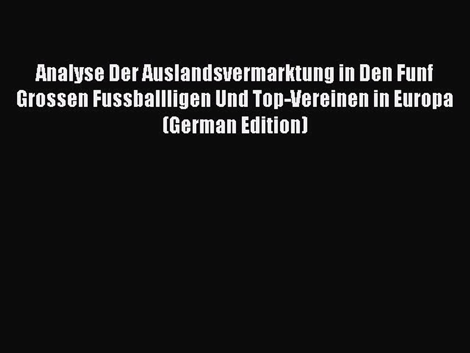 Read Analyse Der Auslandsvermarktung in Den Funf Grossen Fussballligen Und Top-Vereinen in