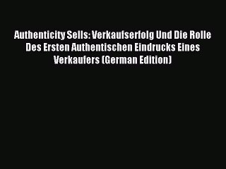 Read Authenticity Sells: Verkaufserfolg Und Die Rolle Des Ersten Authentischen Eindrucks Eines