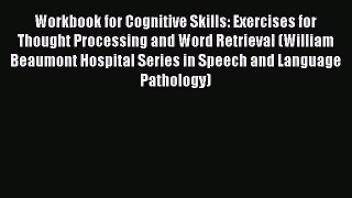 Read Workbook for Cognitive Skills: Exercises for Thought Processing and Word Retrieval (William