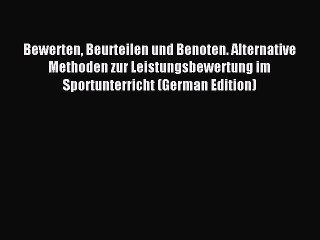 Read Bewerten Beurteilen und Benoten. Alternative Methoden zur Leistungsbewertung im Sportunterricht