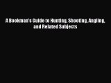 Read A Bookman's Guide to Hunting Shooting Angling and Related Subjects Ebook Free