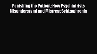 [Read book] Punishing the Patient: How Psychiatrists Misunderstand and Mistreat Schizophrenia