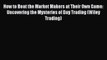 [Download PDF] How to Beat the Market Makers at Their Own Game: Uncovering the Mysteries of