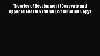 [Read book] Theories of Development (Concepts and Applications) 6th Edition (Examination Copy)