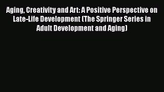 [Read book] Aging Creativity and Art: A Positive Perspective on Late-Life Development (The