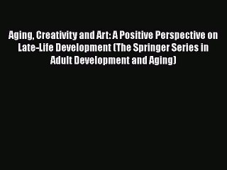 [Read book] Aging Creativity and Art: A Positive Perspective on Late-Life Development (The