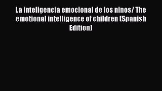 [Read book] La inteligencia emocional de los ninos/ The emotional intelligence of children