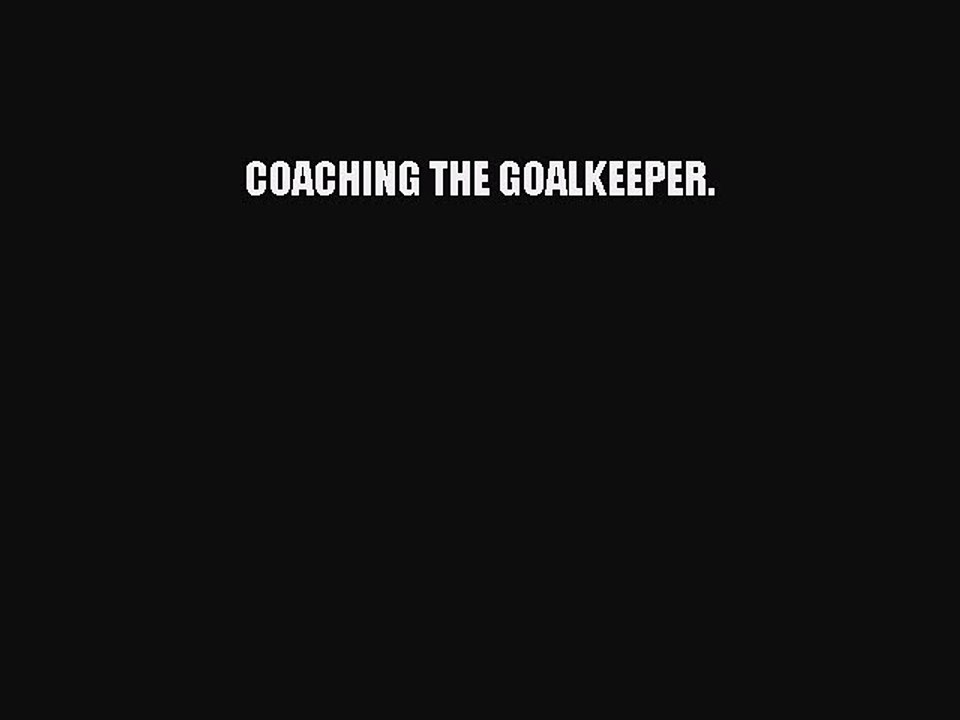Download COACHING THE GOALKEEPER. Ebook Free