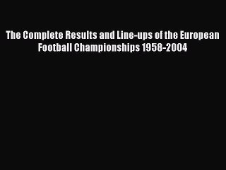 Read The Complete Results and Line-ups of the European Football Championships 1958-2004 PDF