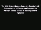 Download The 1896 Olympic Games: Complete Results for All Competitors in All Events with Commentary