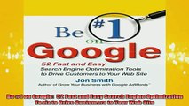 READ book  Be 1 on Google  52 Fast and Easy Search Engine Optimization Tools to Drive Customers to Full Free