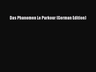 Read Das Phanomen Le Parkour (German Edition) Ebook Online