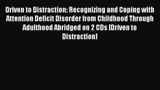 Read Driven to Distraction: Recognizing and Coping with Attention Deficit Disorder from Childhood