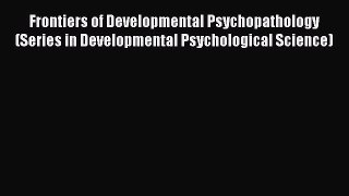 [Read book] Frontiers of Developmental Psychopathology (Series in Developmental Psychological