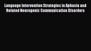 [Read book] Language Intervention Strategies in Aphasia and Related Neurogenic Communication