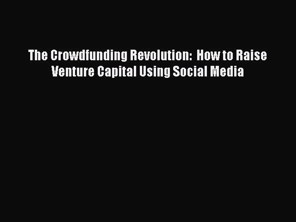 [Download PDF] The Crowdfunding Revolution:  How to Raise Venture Capital Using Social Media