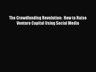 [Download PDF] The Crowdfunding Revolution:  How to Raise Venture Capital Using Social Media