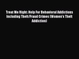 Read Treat Me Right: Help For Behavioral Addictions Including Theft/Fraud Crimes (Women's Theft
