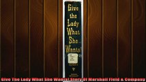 READ book  Give The Lady What She Wants Story Of Marshall Field  Company Free Online