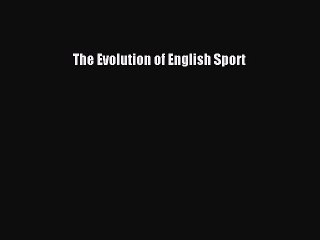 Read The Evolution of English Sport Ebook Free