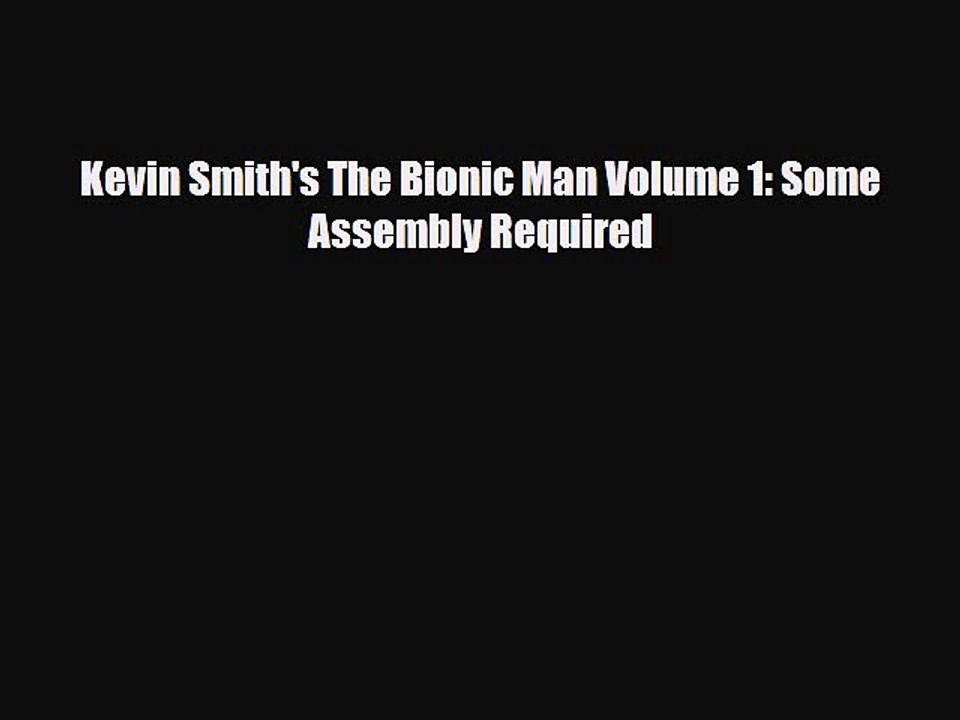 [PDF] Kevin Smith's The Bionic Man Volume 1: Some Assembly Required Read Full Ebook