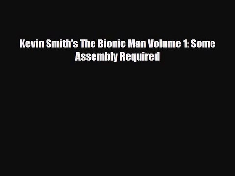[PDF] Kevin Smith's The Bionic Man Volume 1: Some Assembly Required Read Full Ebook
