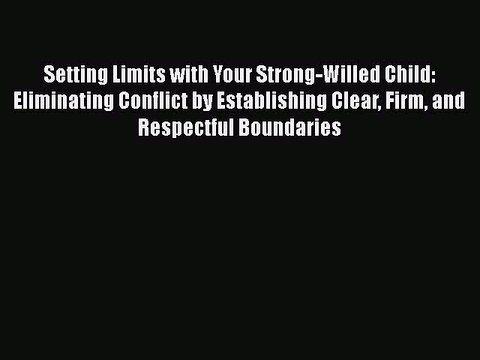 [Read book] Setting Limits with Your Strong-Willed Child: Eliminating Conflict by Establishing