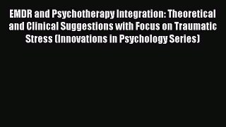 Read EMDR and Psychotherapy Integration: Theoretical and Clinical Suggestions with Focus on