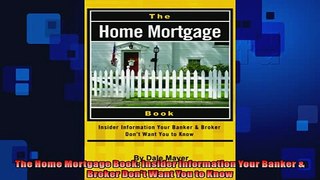 READ book  The Home Mortgage Book Insider Information Your Banker  Broker Dont Want You to Know  FREE BOOOK ONLINE