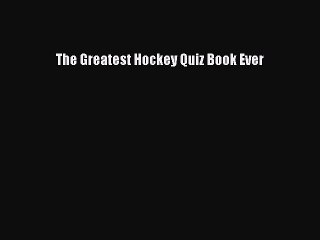 Read The Greatest Hockey Quiz Book Ever Ebook Free
