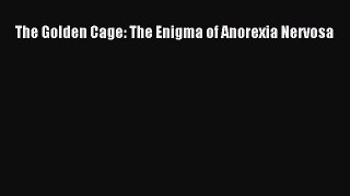 Read The Golden Cage: The Enigma of Anorexia Nervosa PDF Online