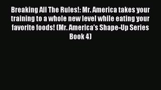 Read Breaking All The Rules!: Mr. America takes your training to a whole new level while eating