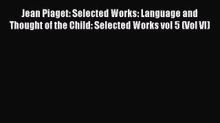 [Read book] Jean Piaget: Selected Works: Language and Thought of the Child: Selected Works