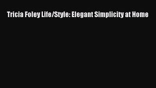 Read Tricia Foley Life/Style: Elegant Simplicity at Home Ebook Free